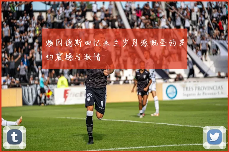 赖因德斯回忆米兰岁月感慨圣西罗的震撼与激情