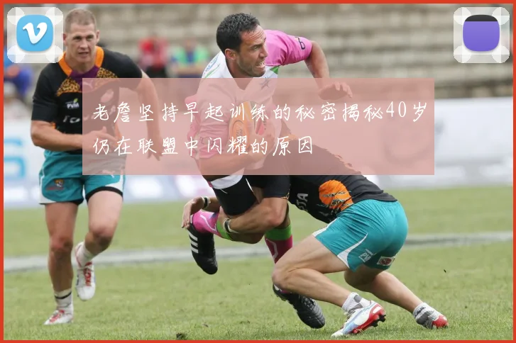 老詹坚持早起训练的秘密揭秘40岁仍在联盟中闪耀的原因